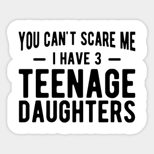 You can't scare me I have 3 teenage daughters Sticker